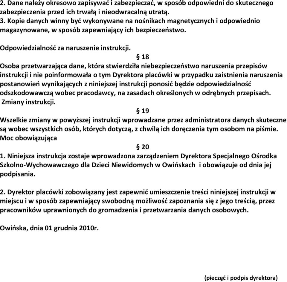 18 Osoba przetwarzająca dane, która stwierdziła niebezpieczeostwo naruszenia przepisów instrukcji i nie poinformowała o tym Dyrektora placówki w przypadku zaistnienia naruszenia postanowieo