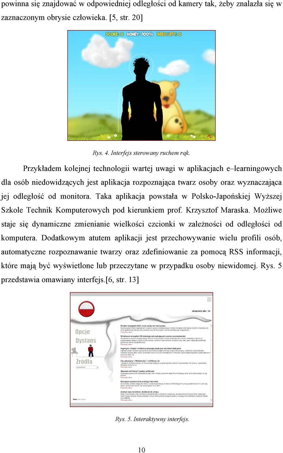 Taka aplikacja powstała w Polsko-Japońskiej Wyższej Szkole Technik Komputerowych pod kierunkiem prof. Krzysztof Maraska.