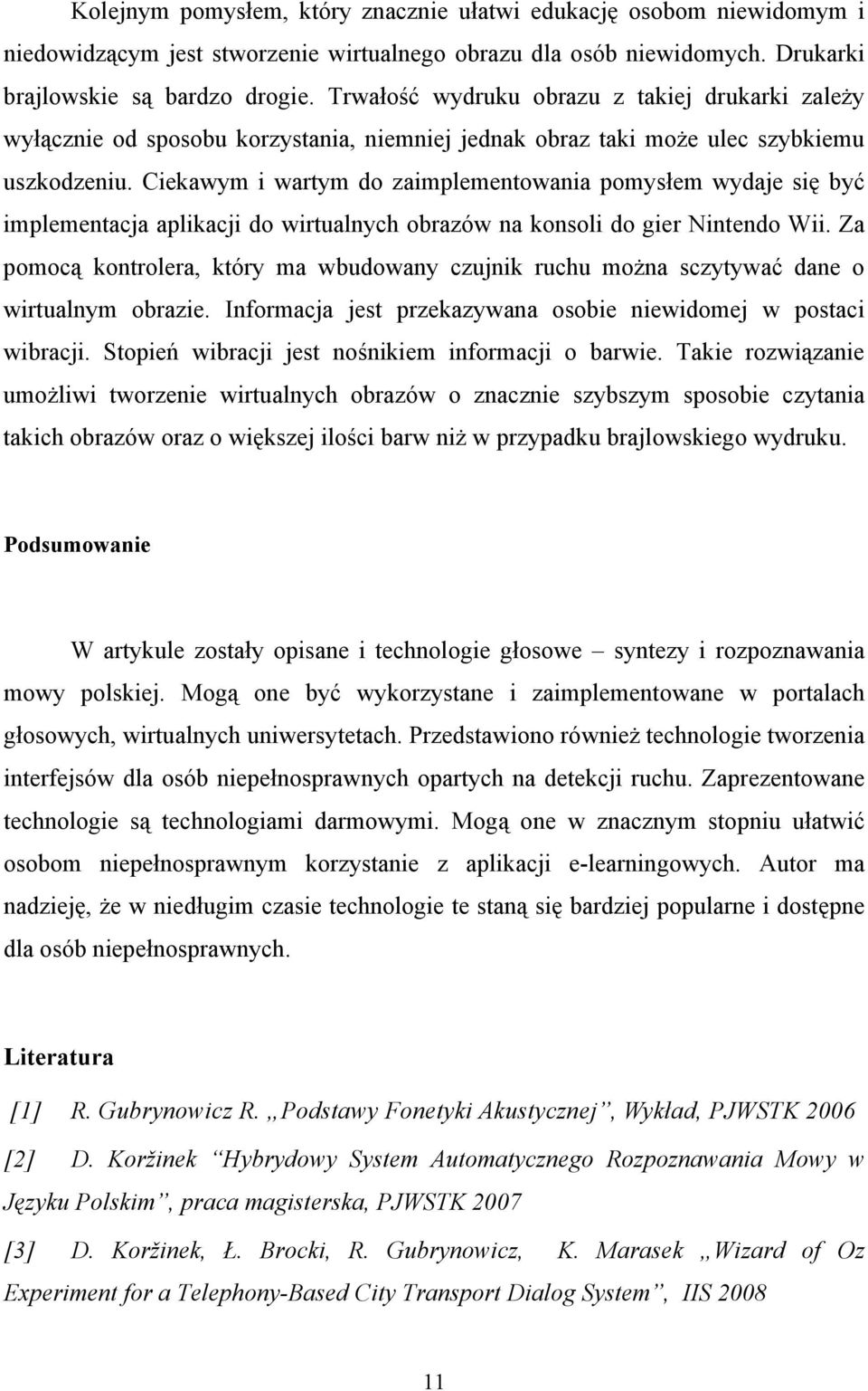 Ciekawym i wartym do zaimplementowania pomysłem wydaje się być implementacja aplikacji do wirtualnych obrazów na konsoli do gier Nintendo Wii.