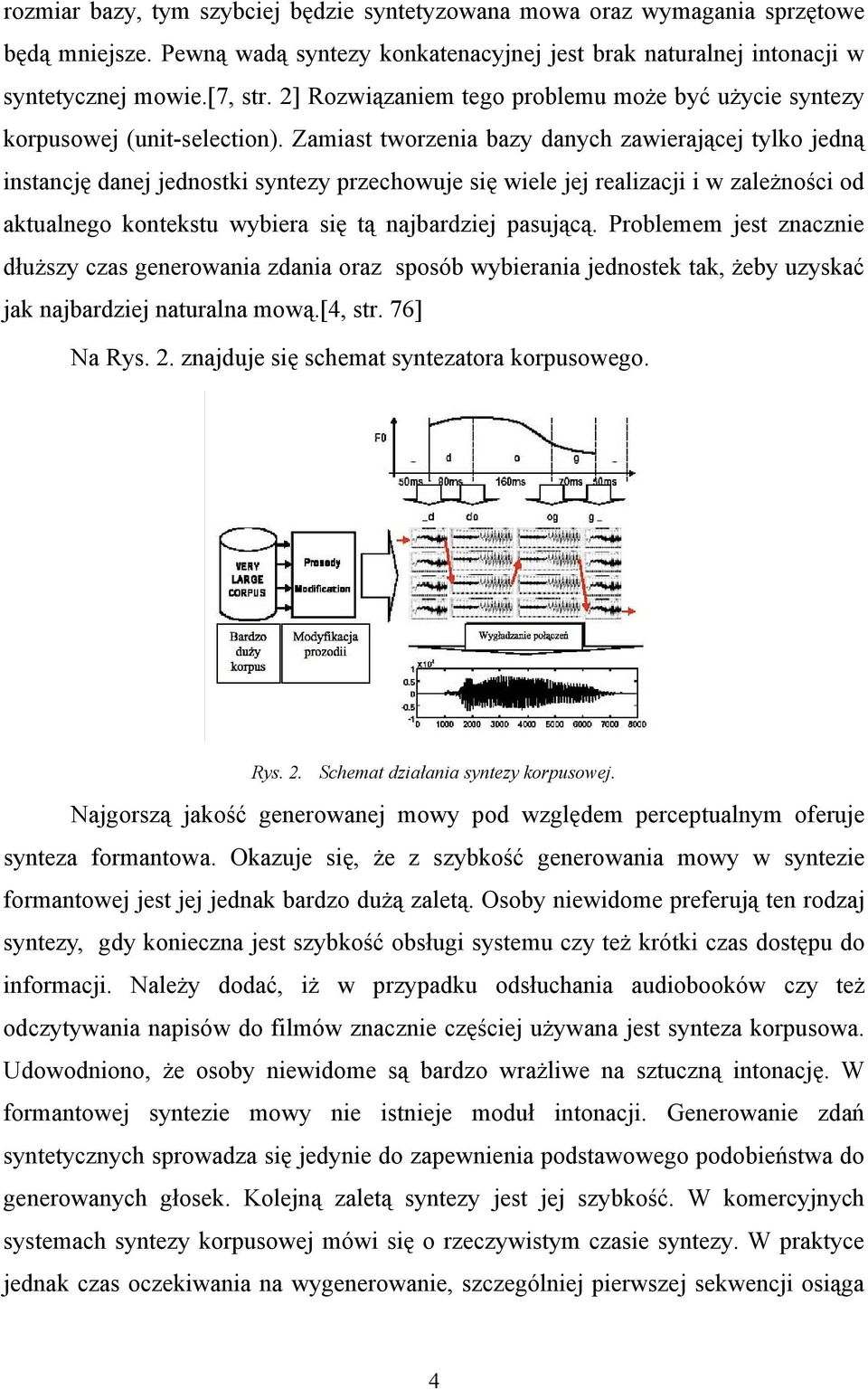 Zamiast tworzenia bazy danych zawierającej tylko jedną instancję danej jednostki syntezy przechowuje się wiele jej realizacji i w zależności od aktualnego kontekstu wybiera się tą najbardziej