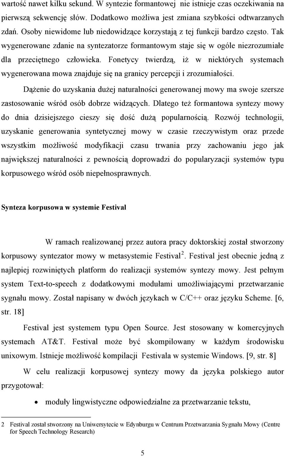 Fonetycy twierdzą, iż w niektórych systemach wygenerowana mowa znajduje się na granicy percepcji i zrozumiałości.