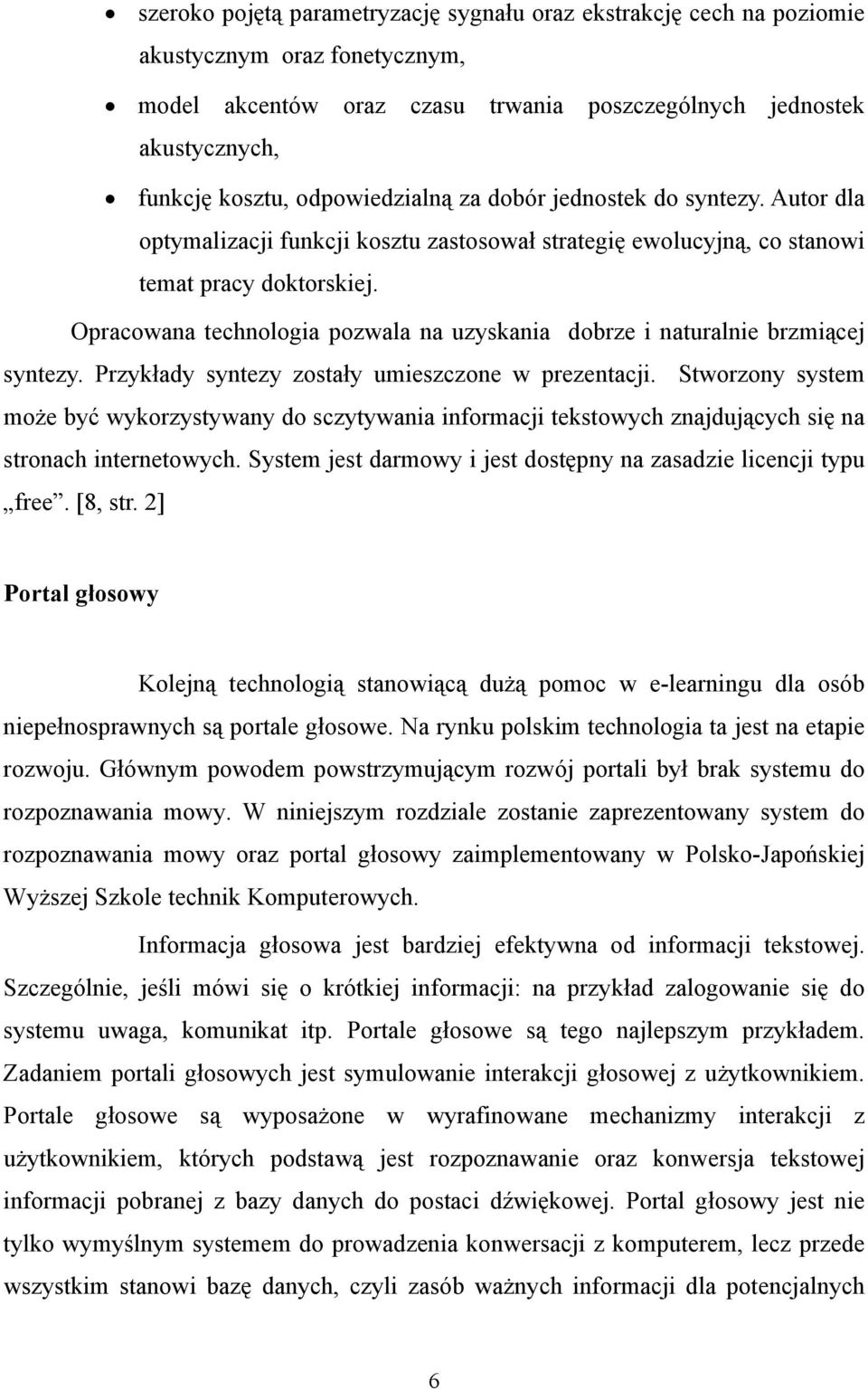 Opracowana technologia pozwala na uzyskania dobrze i naturalnie brzmiącej syntezy. Przykłady syntezy zostały umieszczone w prezentacji.