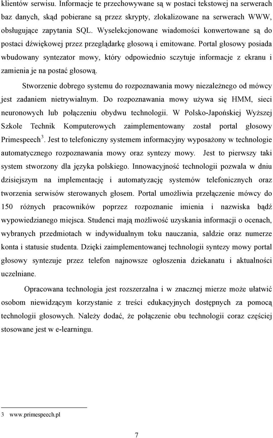 Portal głosowy posiada wbudowany syntezator mowy, który odpowiednio sczytuje informacje z ekranu i zamienia je na postać głosową.