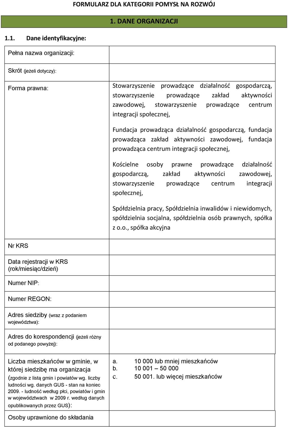 1. Dane identyfikacyjne: Pełna nazwa organizacji: Skrót (jeżeli dotyczy): Forma prawna: Stowarzyszenie prowadzące działalność gospodarczą, stowarzyszenie prowadzące zakład aktywności zawodowej,