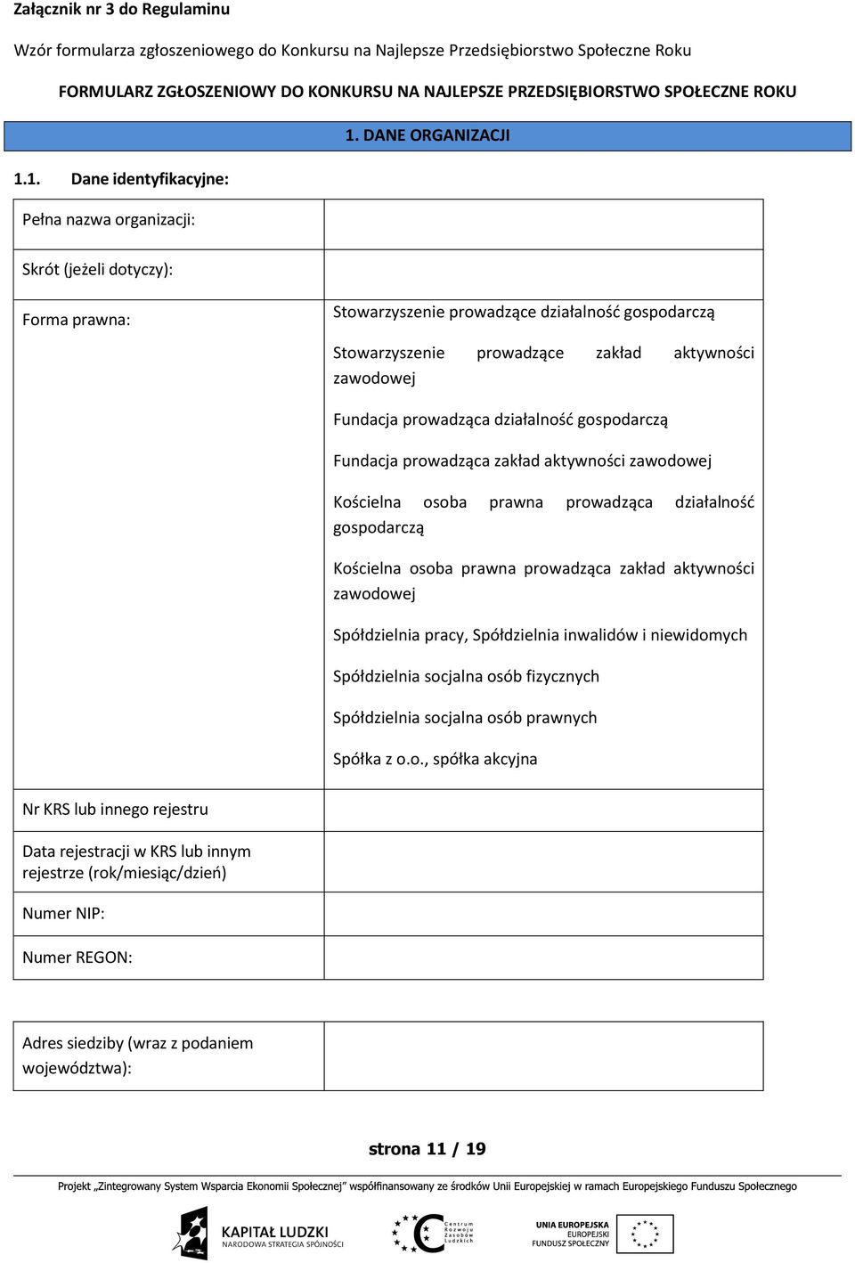 1. Dane identyfikacyjne: Pełna nazwa organizacji: Skrót (jeżeli dotyczy): Forma prawna: Stowarzyszenie prowadzące działalność gospodarczą Stowarzyszenie prowadzące zakład aktywności zawodowej