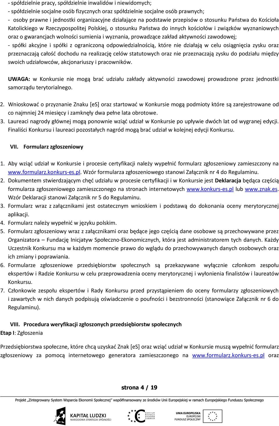 wyznania, prowadzące zakład aktywności zawodowej; - spółki akcyjne i spółki z ograniczoną odpowiedzialnością, które nie działają w celu osiągnięcia zysku oraz przeznaczają całość dochodu na