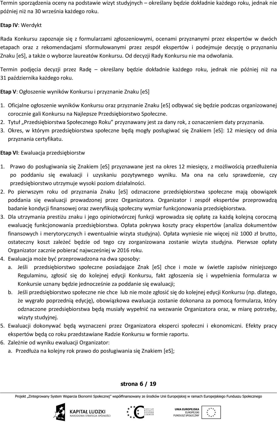 decyzję o przyznaniu Znaku [es], a także o wyborze laureatów Konkursu. Od decyzji Rady Konkursu nie ma odwołania.