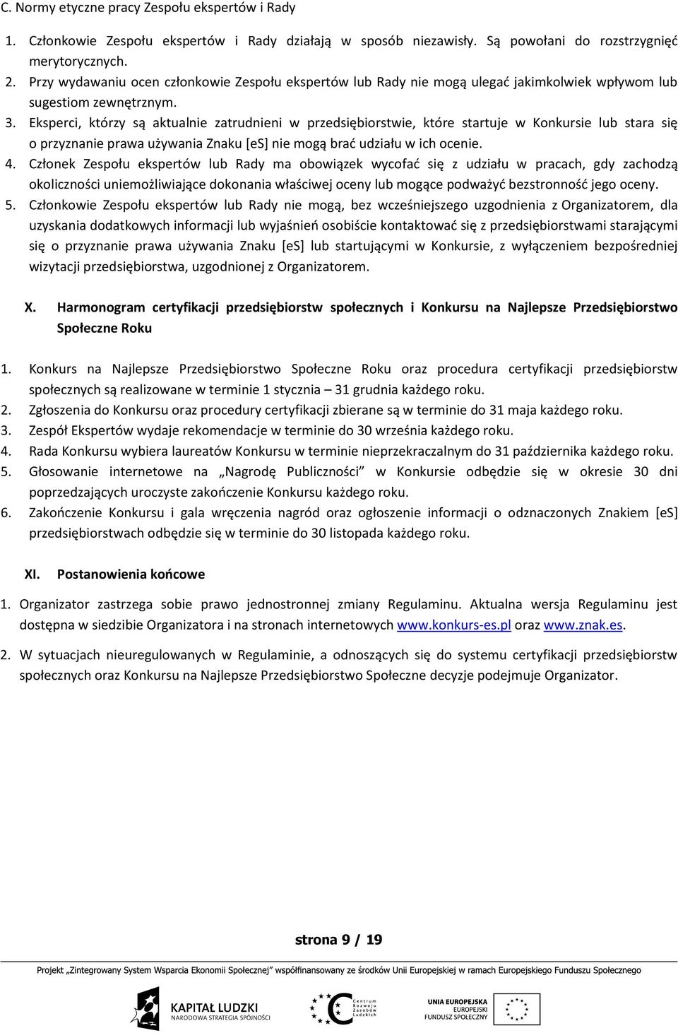 Eksperci, którzy są aktualnie zatrudnieni w przedsiębiorstwie, które startuje w Konkursie lub stara się o przyznanie prawa używania Znaku [es] nie mogą brać udziału w ich ocenie. 4.