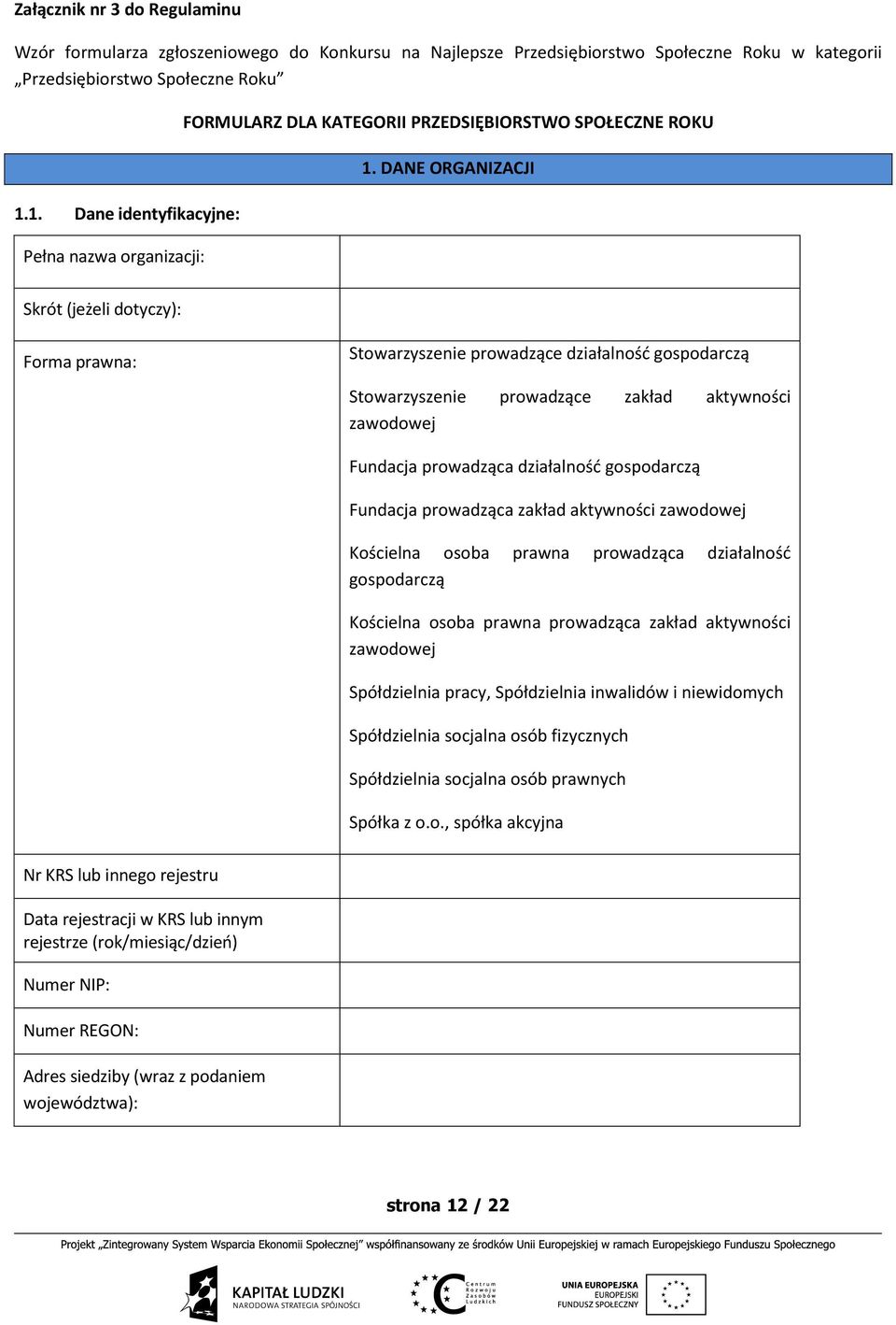 DANE ORGANIZACJI Skrót (jeżeli dotyczy): Forma prawna: Stowarzyszenie prowadzące działalność gospodarczą Stowarzyszenie prowadzące zakład aktywności zawodowej Fundacja prowadząca działalność