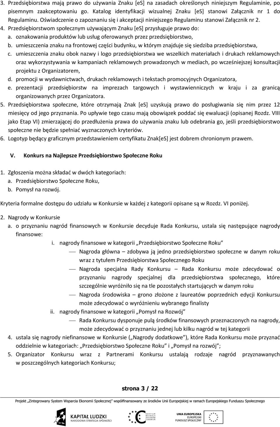 Przedsiębiorstwom społecznym używającym Znaku [es] przysługuje prawo do: a. oznakowania produktów lub usług oferowanych przez przedsiębiorstwo, b.