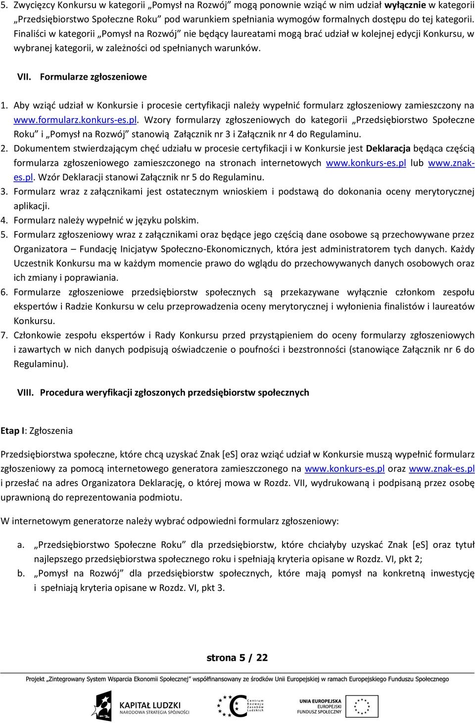 Formularze zgłoszeniowe 1. Aby wziąć udział w Konkursie i procesie certyfikacji należy wypełnić formularz zgłoszeniowy zamieszczony na www.formularz.konkurs-es.pl.