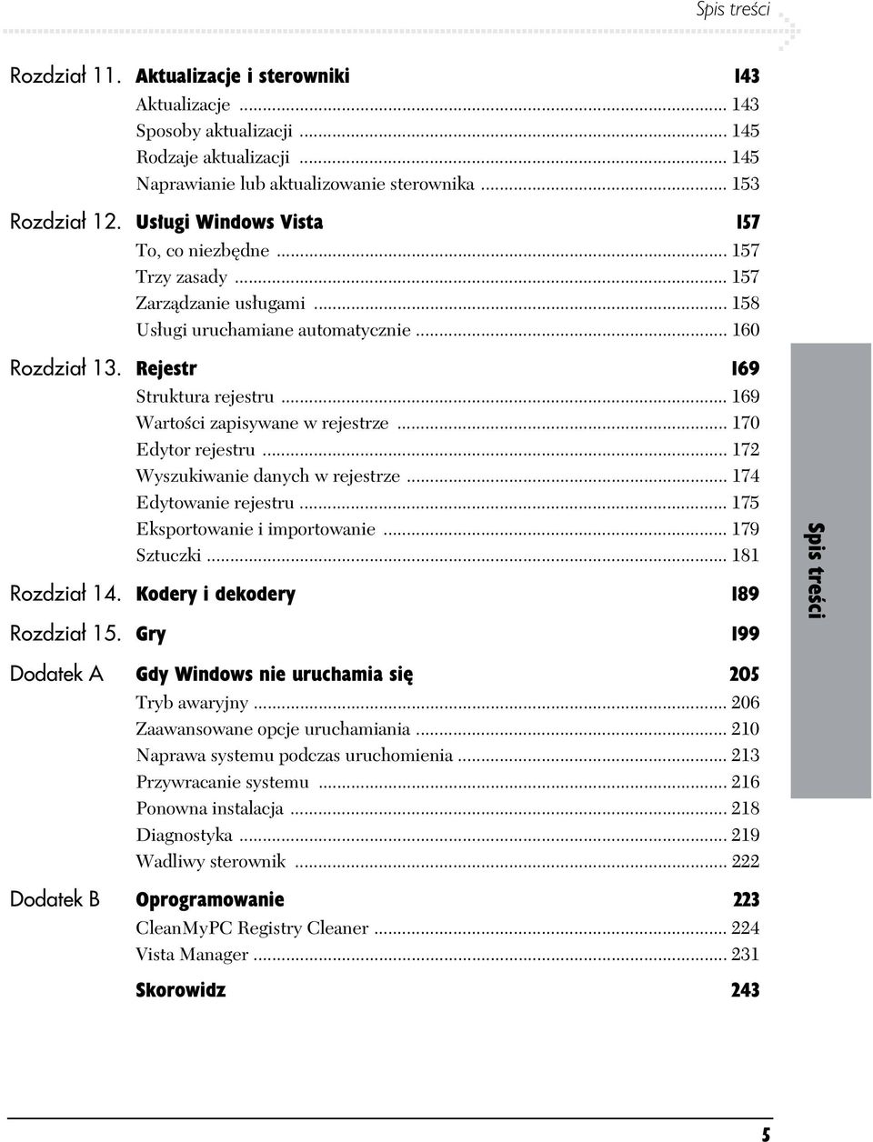 .. 169 Warto ci zapisywane w rejestrze... 170 Edytor rejestru... 172 Wyszukiwanie danych w rejestrze... 174 Edytowanie rejestru... 175 Eksportowanie i importowanie... 179 Sztuczki... 181 Rozdzia 14.