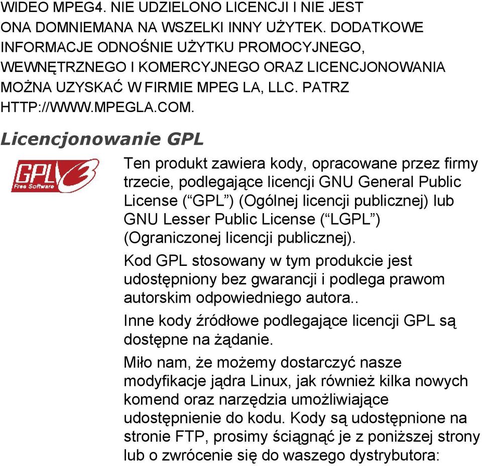 Licencjonowanie GPL Ten produkt zawiera kody, opracowane przez firmy trzecie, podlegające licencji GNU General Public License ( GPL ) (Ogólnej licencji publicznej) lub GNU Lesser Public License (