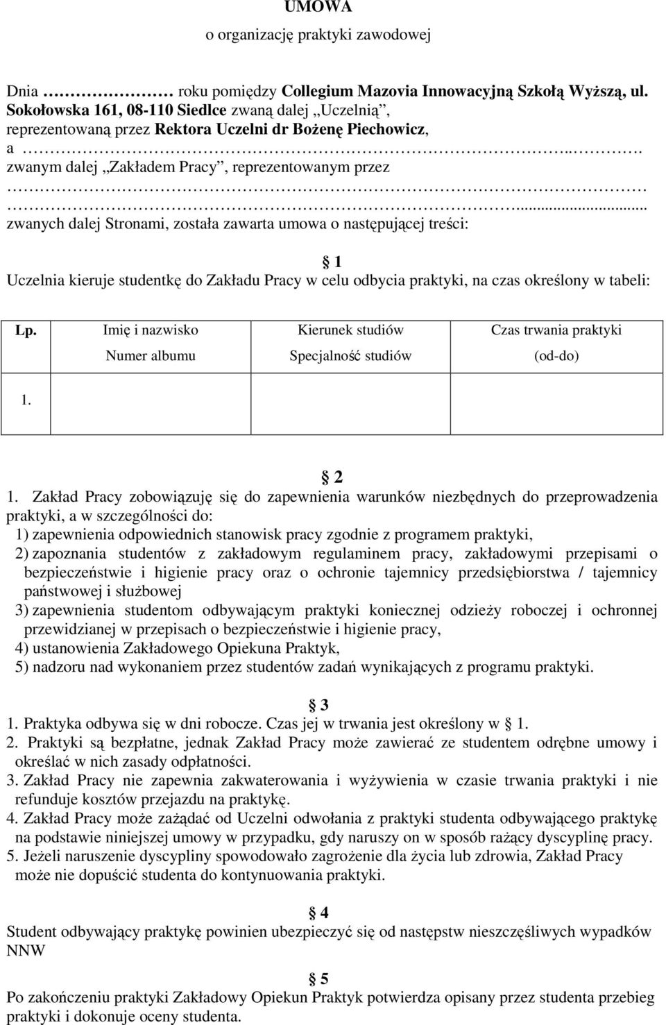 .. zwanych dalej Stronami, została zawarta umowa o następującej treści: 1 Uczelnia kieruje studentkę do Zakładu Pracy w celu odbycia praktyki, na czas określony w tabeli: Lp.