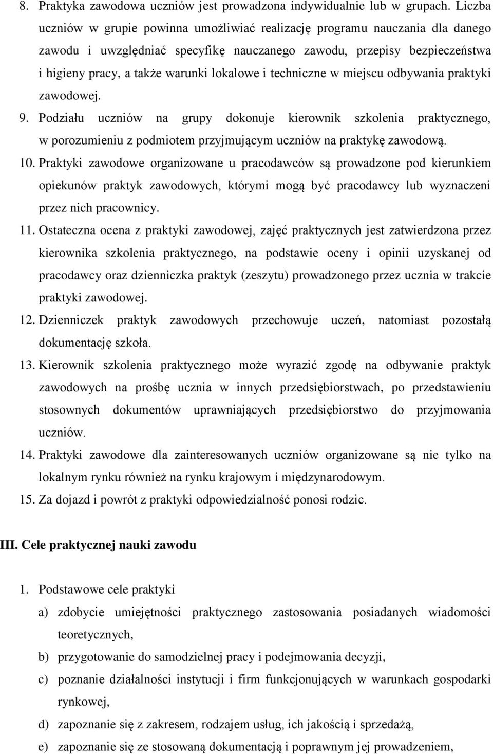 i techniczne w miejscu odbywania praktyki zawodowej. 9. Podziału uczniów na grupy dokonuje kierownik szkolenia praktycznego, w porozumieniu z podmiotem przyjmującym uczniów na praktykę zawodową. 10.