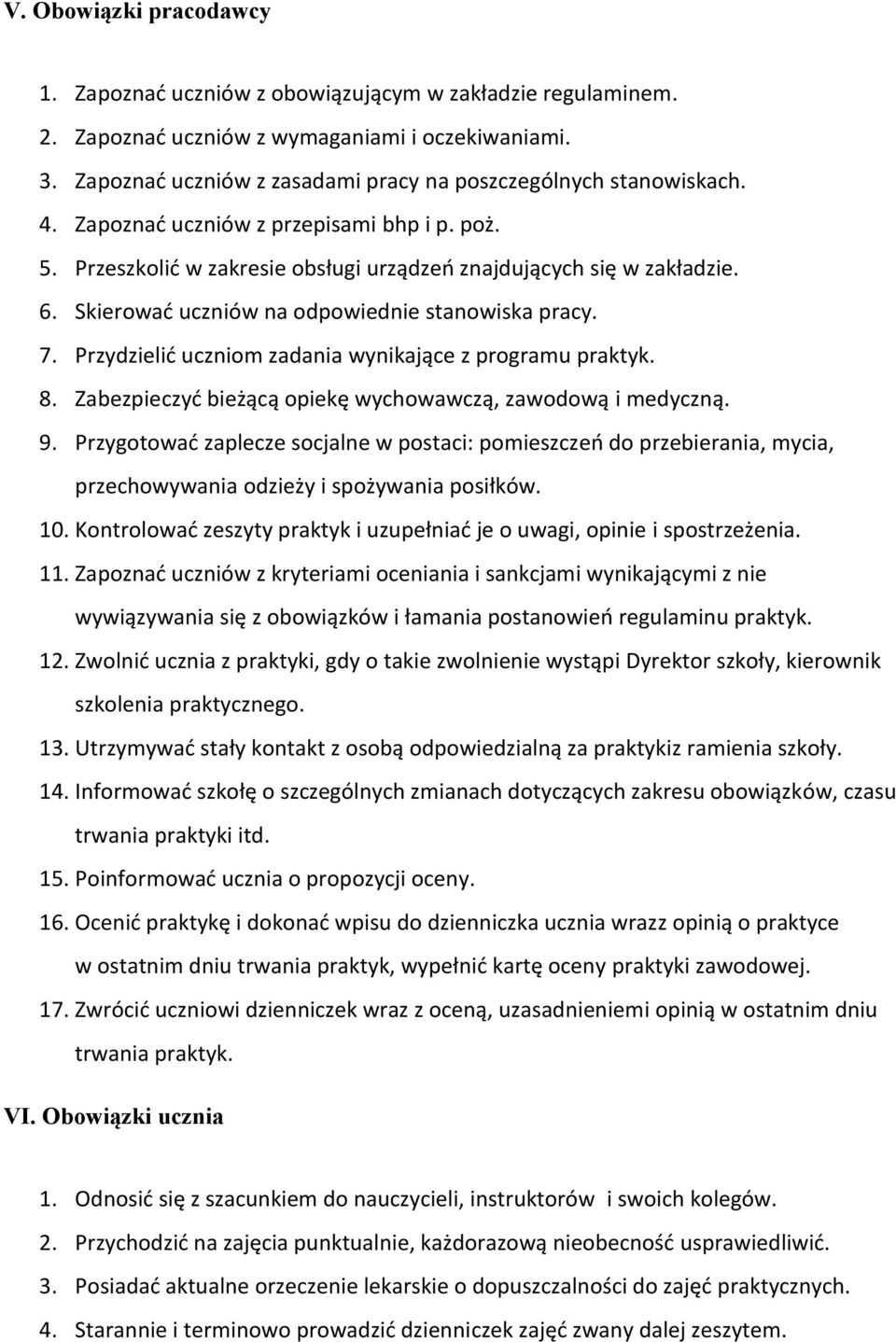 Skierować uczniów na odpowiednie stanowiska pracy. 7. Przydzielić uczniom zadania wynikające z programu praktyk. 8. Zabezpieczyć bieżącą opiekę wychowawczą, zawodową i medyczną. 9.