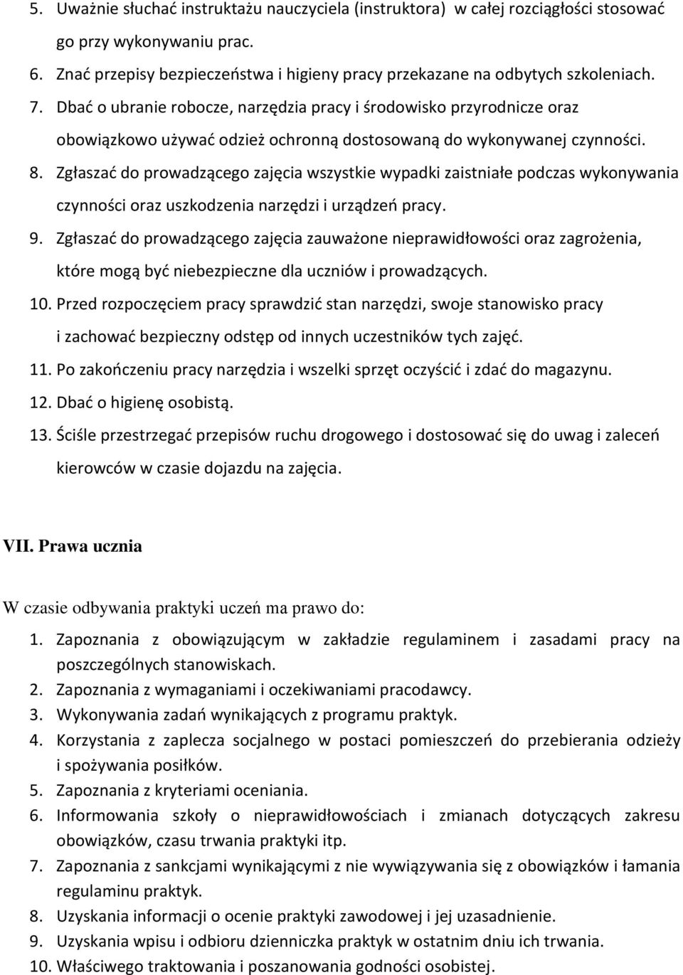 Zgłaszać do prowadzącego zajęcia wszystkie wypadki zaistniałe podczas wykonywania czynności oraz uszkodzenia narzędzi i urządzeń pracy. 9.