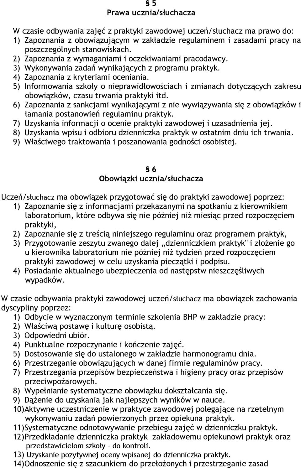 5) Informowania szkoły o nieprawidłowościach i zmianach dotyczących zakresu obowiązków, czasu trwania praktyki itd.