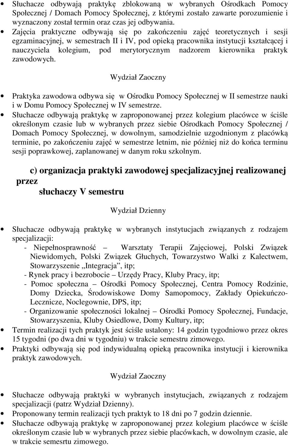 nadzorem kierownika praktyk zawodowych. Praktyka zawodowa odbywa się w Ośrodku Pomocy Społecznej w II semestrze nauki i w Domu Pomocy Społecznej w IV semestrze.