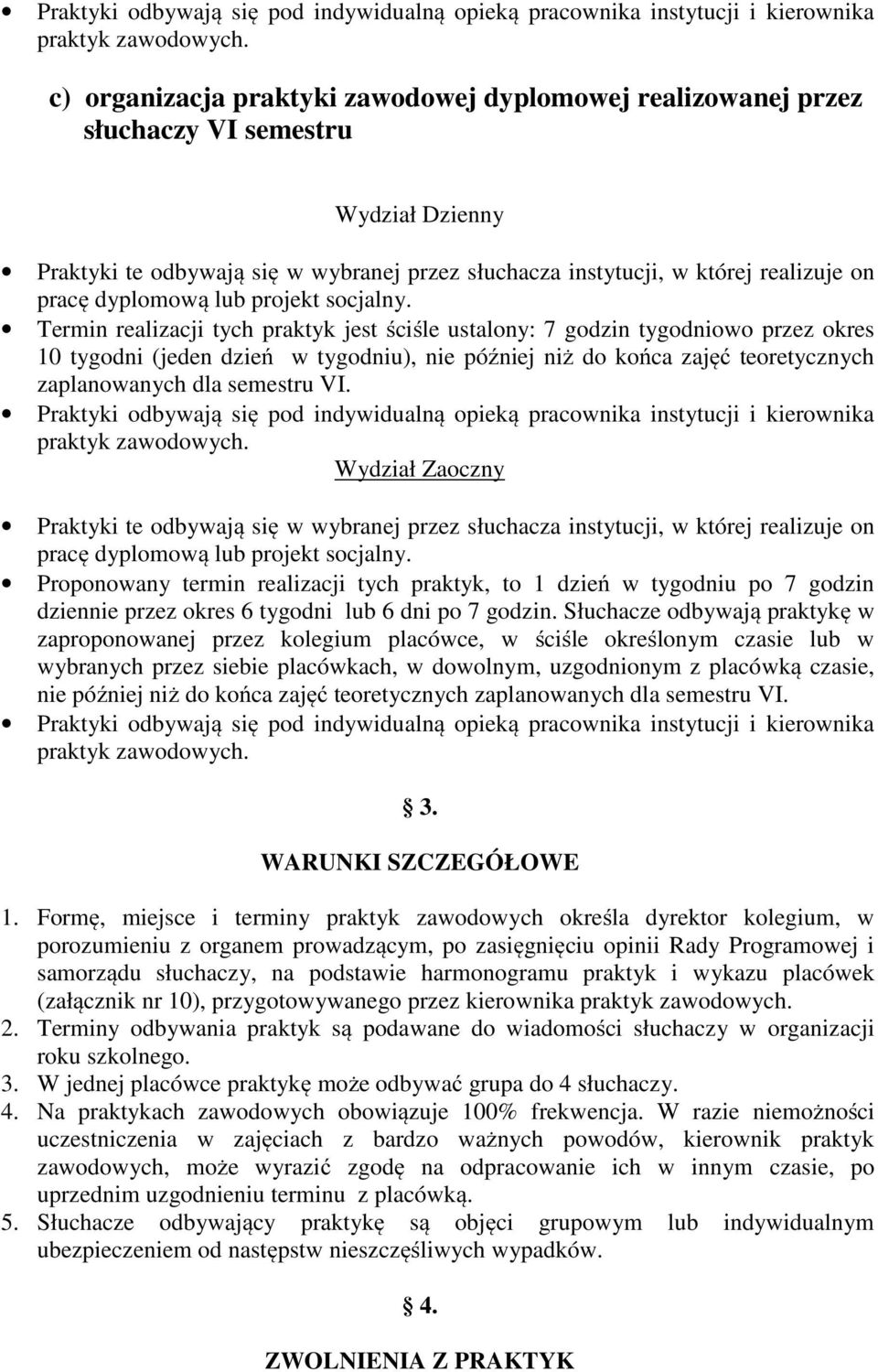 Termin realizacji tych praktyk jest ściśle ustalony: 7 godzin tygodniowo przez okres 10 tygodni (jeden dzień w tygodniu), nie później niż do końca zajęć teoretycznych zaplanowanych dla semestru VI.