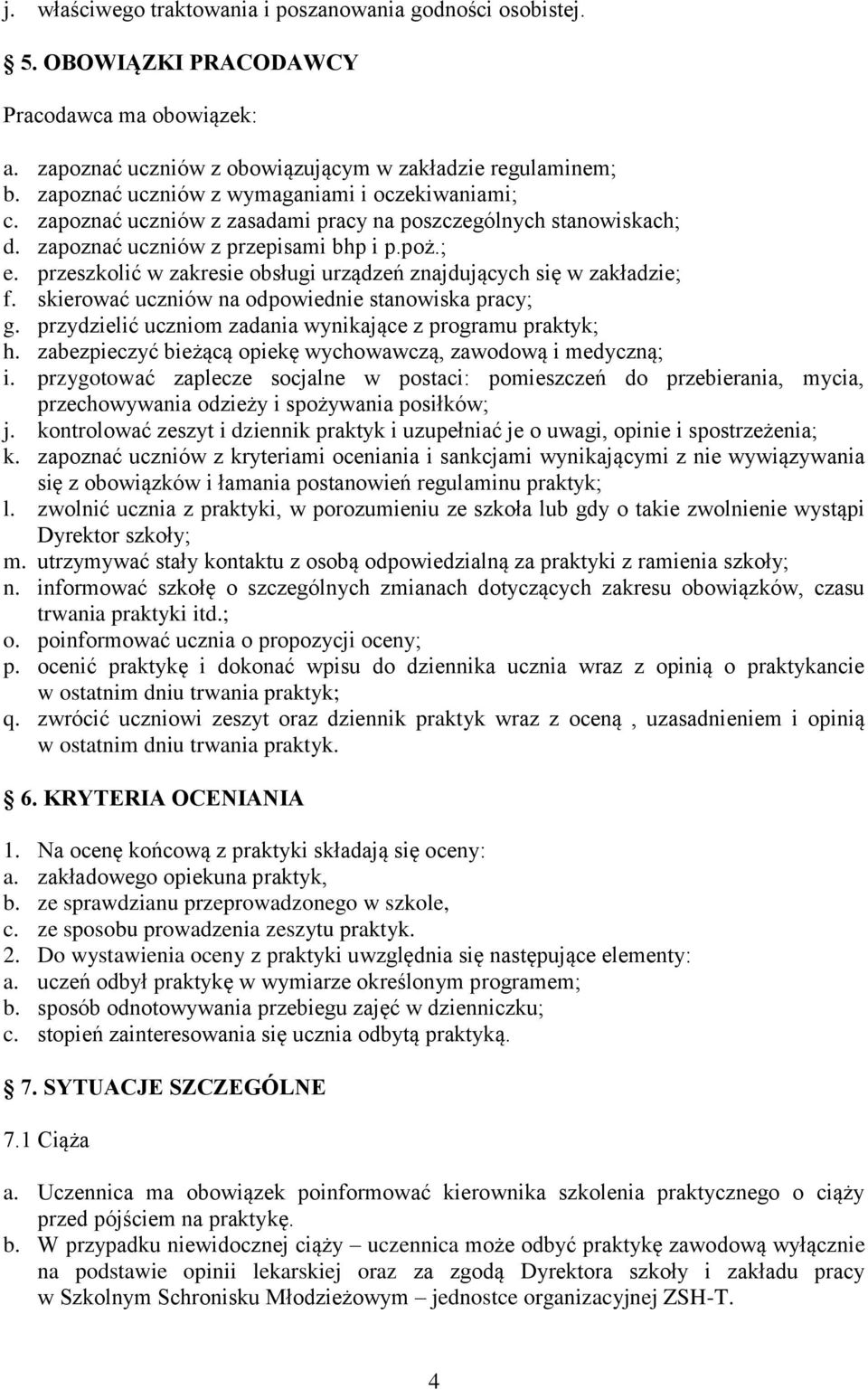 przeszkolić w zakresie obsługi urządzeń znajdujących się w zakładzie; f. skierować uczniów na odpowiednie stanowiska pracy; g. przydzielić uczniom zadania wynikające z programu praktyk; h.