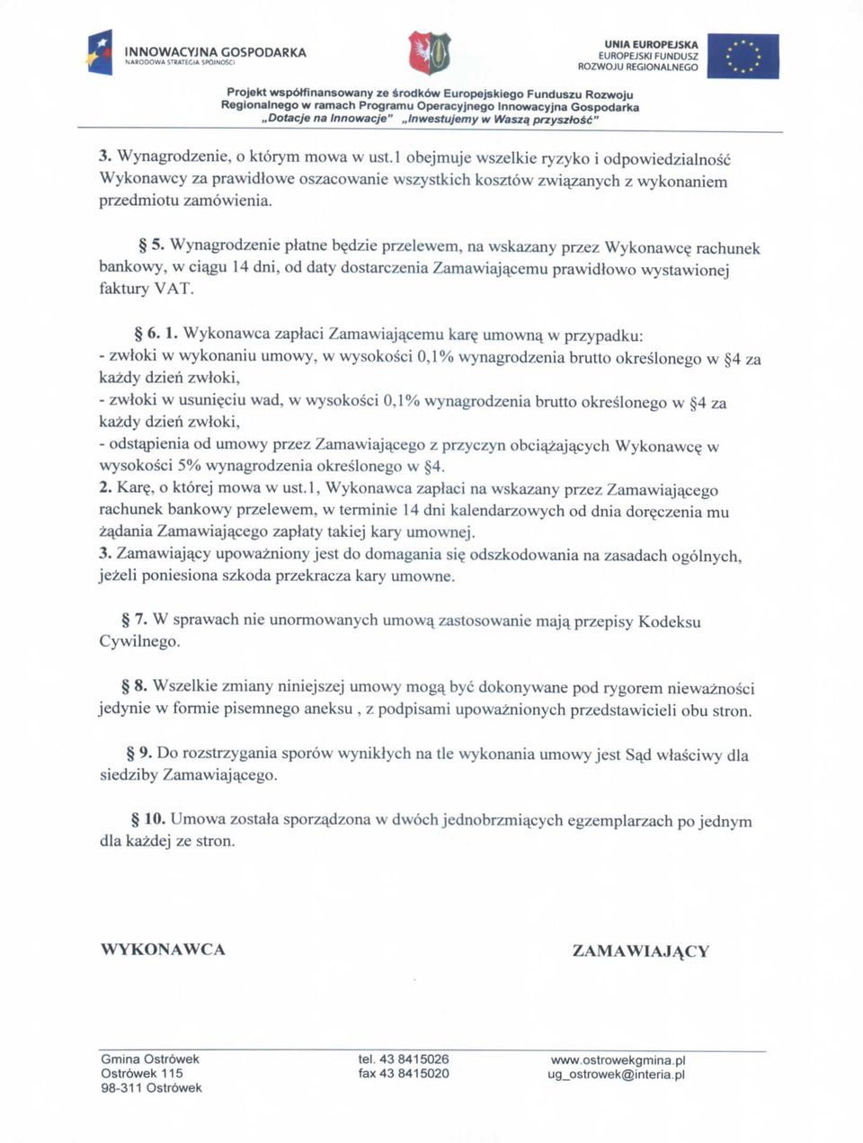 Wynagrodzenie platne b^dzie przelewem, na wskazany przez Wykonawcy rachunek bankowy, w cia^gu 14 dni, od daty dostarczenia Zamawiaja_cemu prawidtowo wystawionej faktury VAT. 6. 1. Wykonawca zaplaci Zamawiaja^cemu kar?