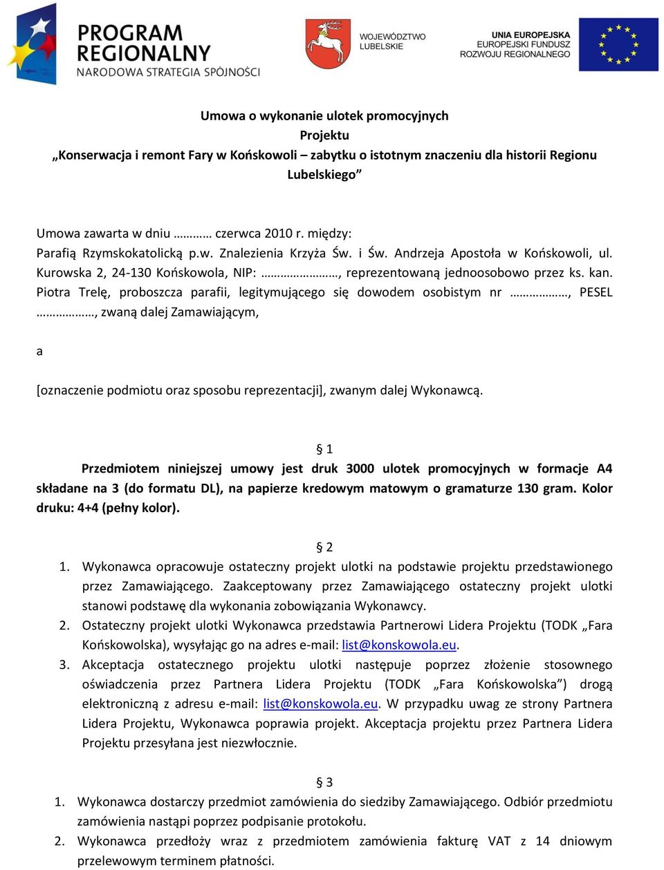 Piotra Trelę, proboszcza parafii, legitymującego się dowodem osobistym nr, PESEL, zwaną dalej Zamawiającym, a *oznaczenie podmiotu oraz sposobu reprezentacji+, zwanym dalej Wykonawcą.