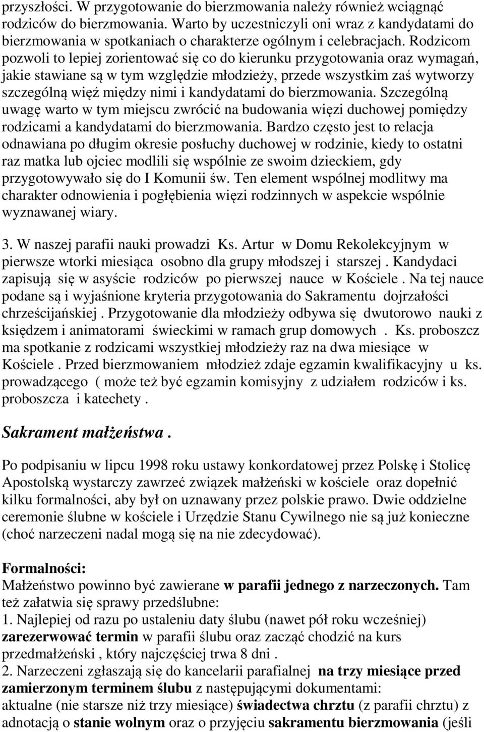 Rodzicom pozwoli to lepiej zorientować się co do kierunku przygotowania oraz wymagań, jakie stawiane są w tym względzie młodzieży, przede wszystkim zaś wytworzy szczególną więź między nimi i