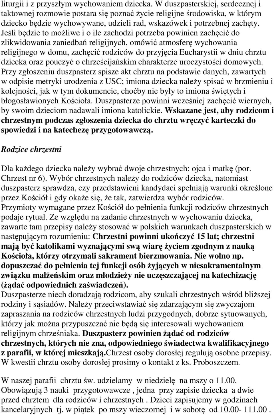 Jeśli będzie to możliwe i o ile zachodzi potrzeba powinien zachęcić do zlikwidowania zaniedbań religijnych, omówić atmosferę wychowania religijnego w domu, zachęcić rodziców do przyjęcia Eucharystii