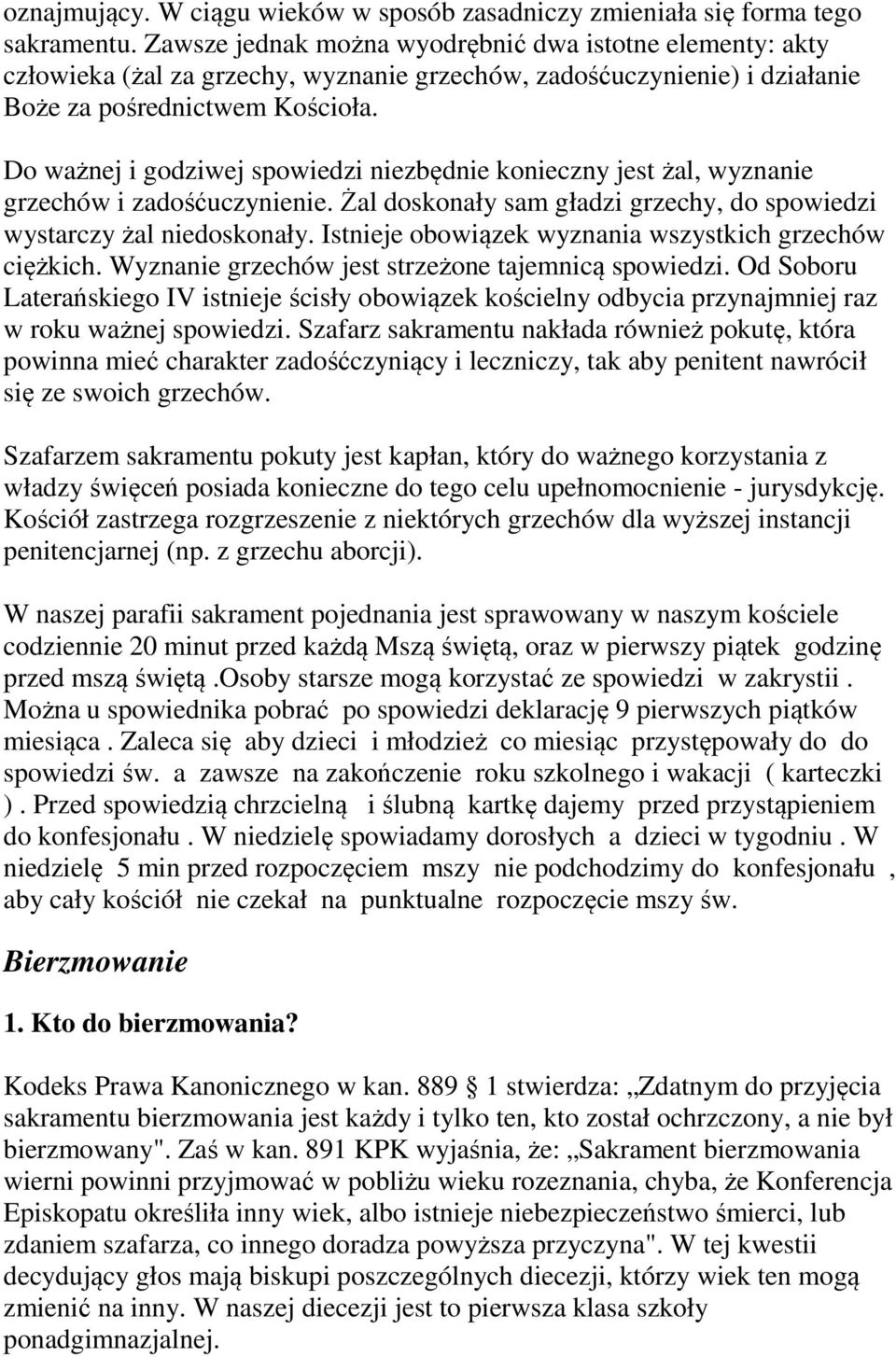 Do ważnej i godziwej spowiedzi niezbędnie konieczny jest żal, wyznanie grzechów i zadośćuczynienie. Żal doskonały sam gładzi grzechy, do spowiedzi wystarczy żal niedoskonały.