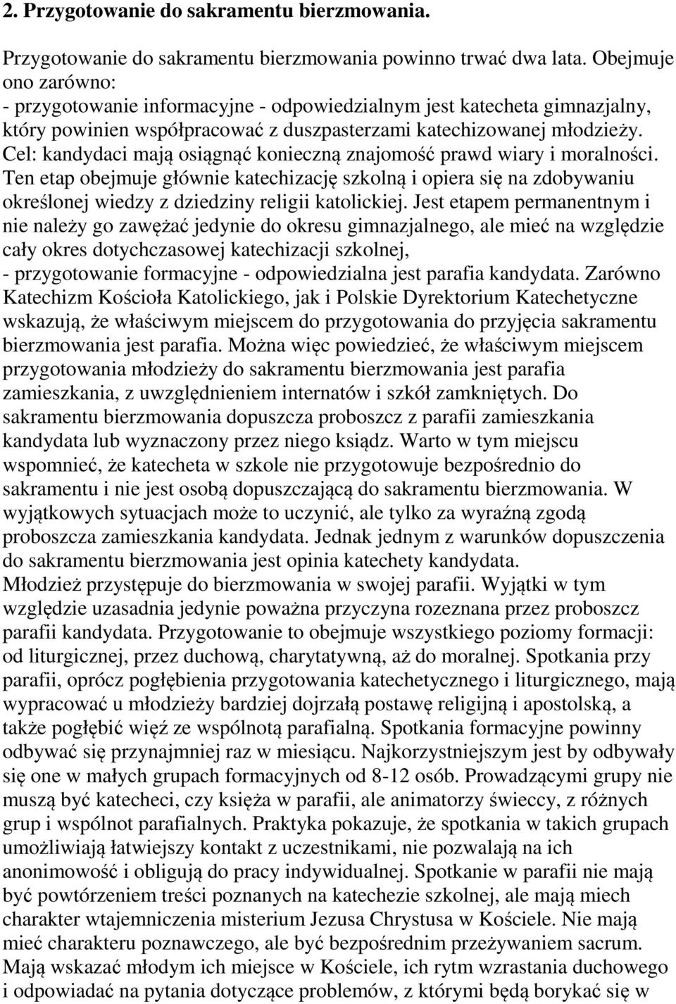 Cel: kandydaci mają osiągnąć konieczną znajomość prawd wiary i moralności. Ten etap obejmuje głównie katechizację szkolną i opiera się na zdobywaniu określonej wiedzy z dziedziny religii katolickiej.