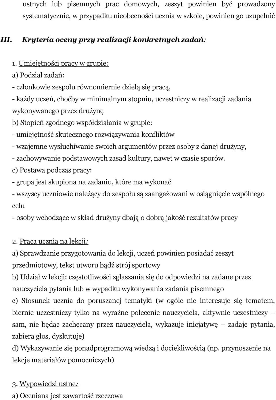 Umiejętności pracy w grupie: a) Podział zadań: - członkowie zespołu równomiernie dzielą się pracą, - każdy uczeń, choćby w minimalnym stopniu, uczestniczy w realizacji zadania wykonywanego przez