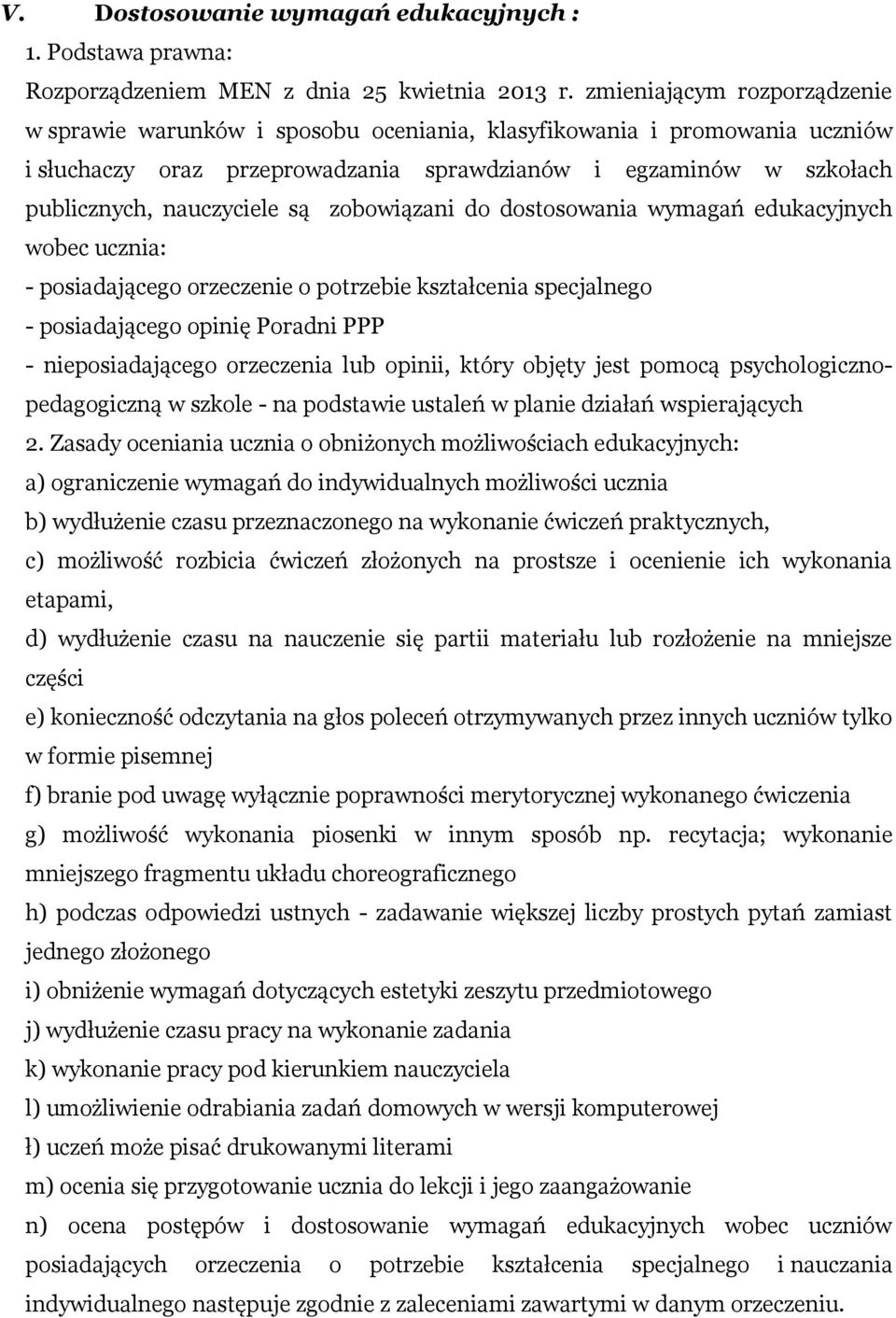 są zobowiązani do dostosowania wymagań edukacyjnych wobec ucznia: - posiadającego orzeczenie o potrzebie kształcenia specjalnego - posiadającego opinię Poradni PPP - nieposiadającego orzeczenia lub