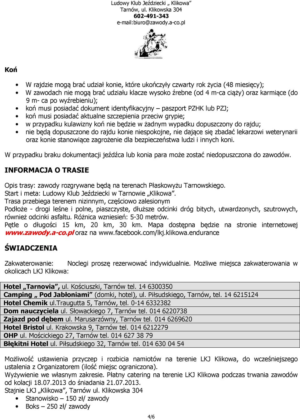 dopuszczony do rajdu; nie będą dopuszczone do rajdu konie niespokojne, nie dające się zbadać lekarzowi weterynarii oraz konie stanowiące zagrożenie dla bezpieczeństwa ludzi i innych koni.