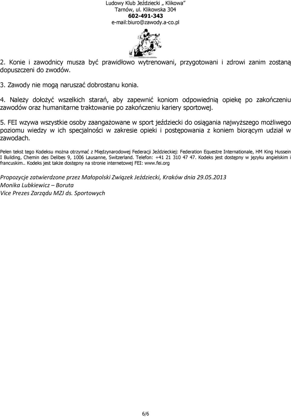 FEI wzywa wszystkie osoby zaangażowane w sport jeździecki do osiągania najwyższego możliwego poziomu wiedzy w ich specjalności w zakresie opieki i postępowania z koniem biorącym udział w zawodach.