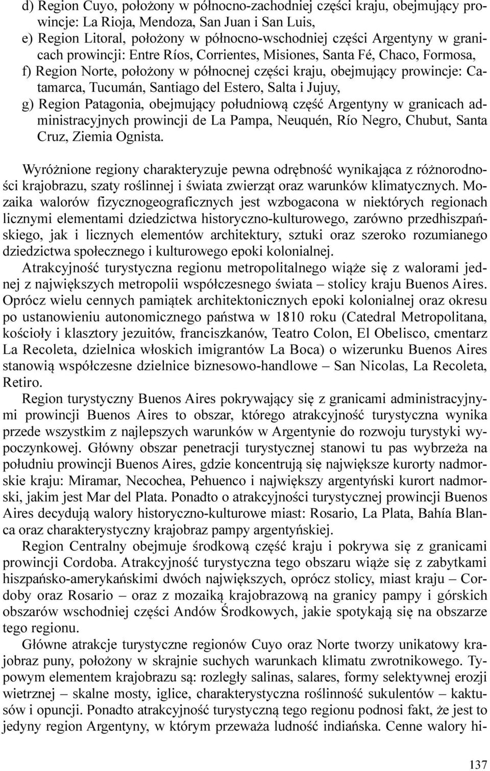 Salta i Jujuy, g) Region Patagonia, obejmujący południową część Argentyny w granicach administracyjnych prowincji de La Pampa, Neuquén, Río Negro, Chubut, Santa Cruz, Ziemia Ognista.