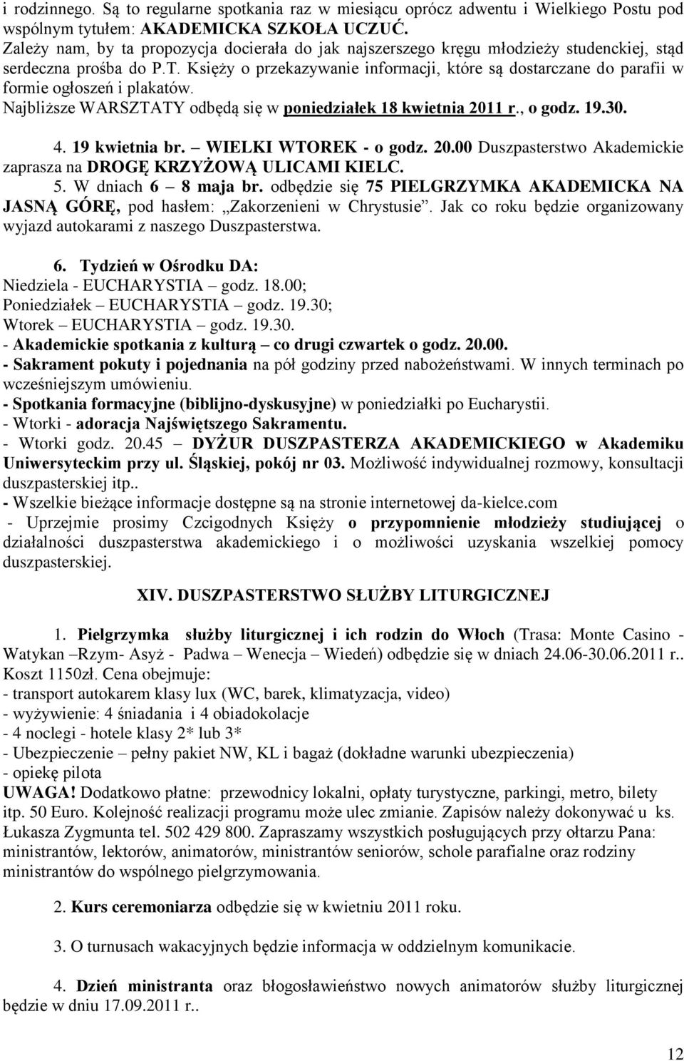 Księży o przekazywanie informacji, które są dostarczane do parafii w formie ogłoszeń i plakatów. Najbliższe WARSZTATY odbędą się w poniedziałek 18 kwietnia 2011 r., o godz. 19.30. 4. 19 kwietnia br.