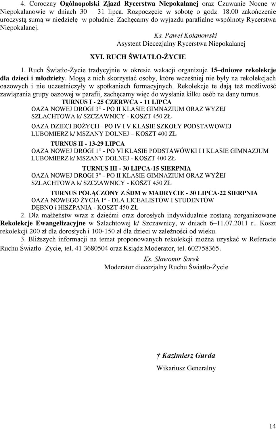 Ruch Światło-Życie tradycyjnie w okresie wakacji organizuje 15 dniowe rekolekcje dla dzieci i młodzieży.