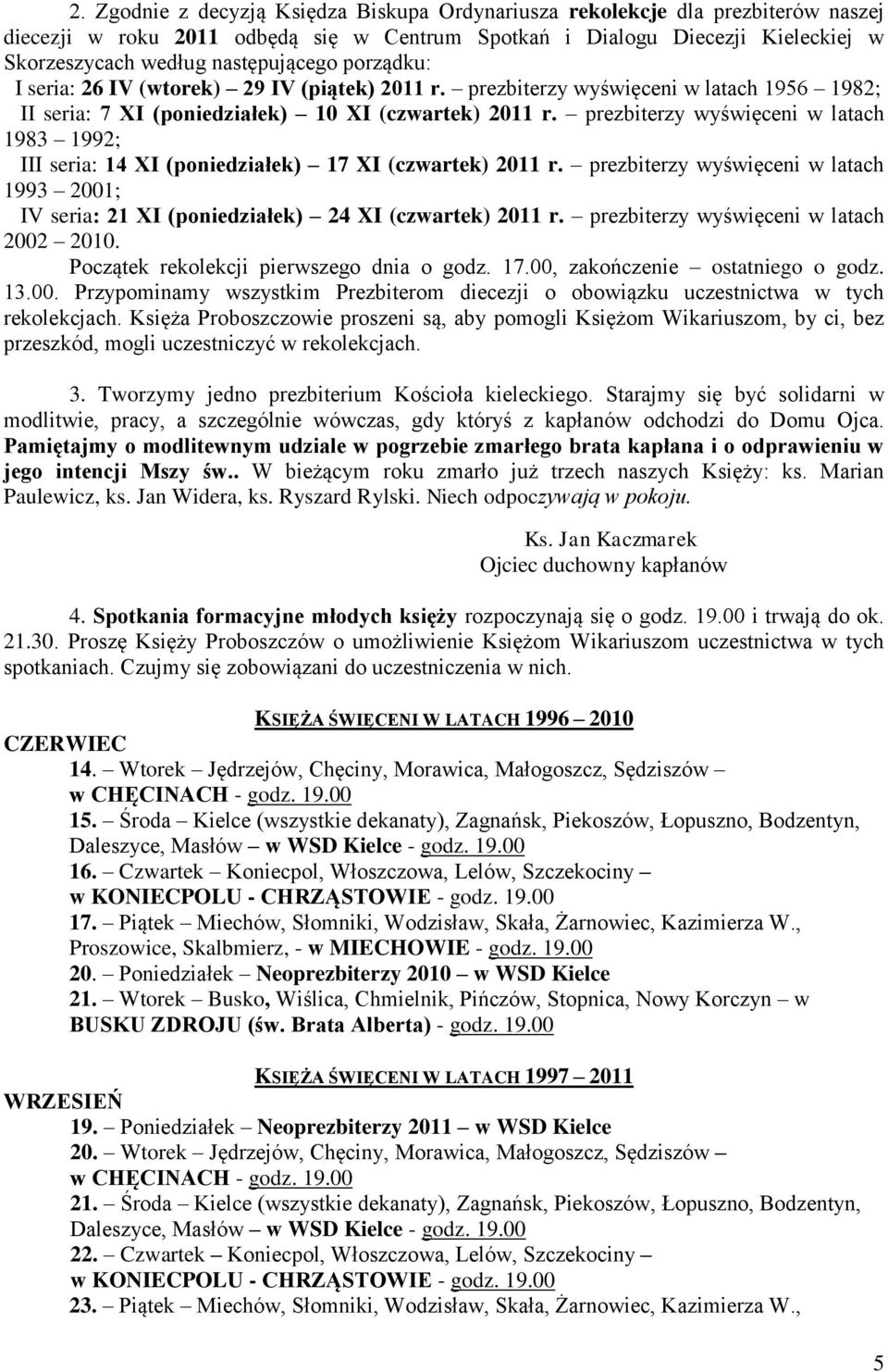 prezbiterzy wyświęceni w latach 1983 1992; III seria: 14 XI (poniedziałek) 17 XI (czwartek) 2011 r. prezbiterzy wyświęceni w latach 1993 2001; IV seria: 21 XI (poniedziałek) 24 XI (czwartek) 2011 r.