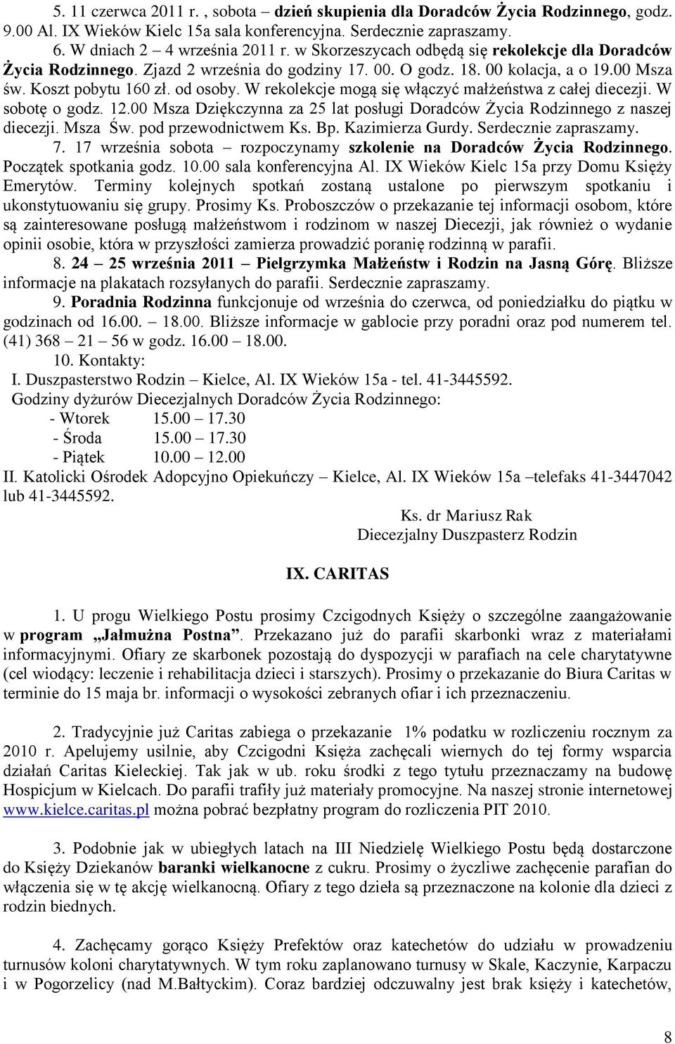W rekolekcje mogą się włączyć małżeństwa z całej diecezji. W sobotę o godz. 12.00 Msza Dziękczynna za 25 lat posługi Doradców Życia Rodzinnego z naszej diecezji. Msza Św. pod przewodnictwem Ks. Bp.