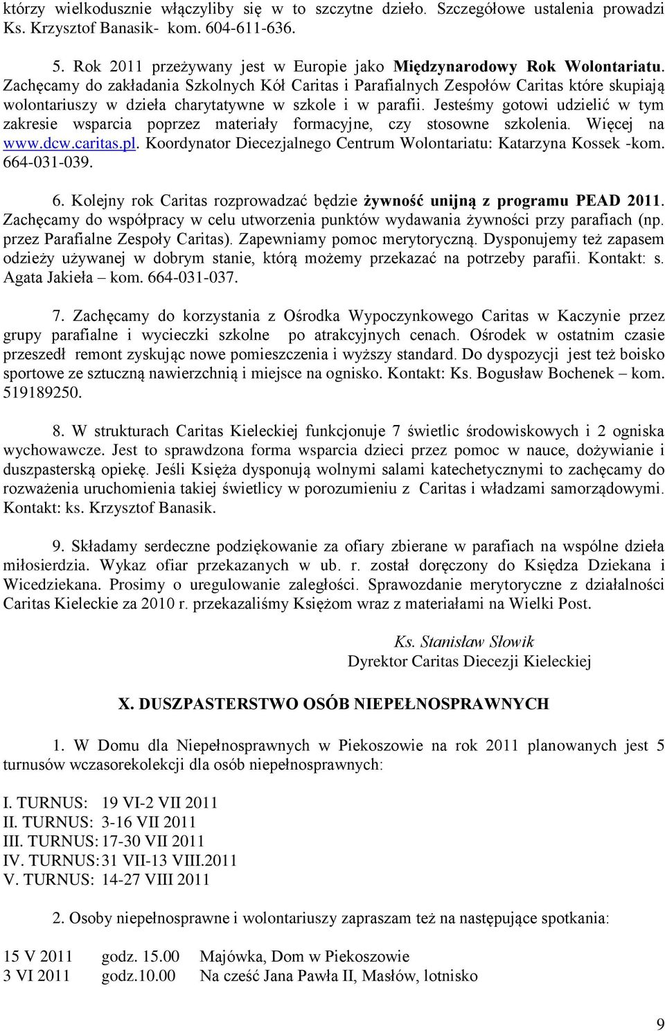 Zachęcamy do zakładania Szkolnych Kół Caritas i Parafialnych Zespołów Caritas które skupiają wolontariuszy w dzieła charytatywne w szkole i w parafii.