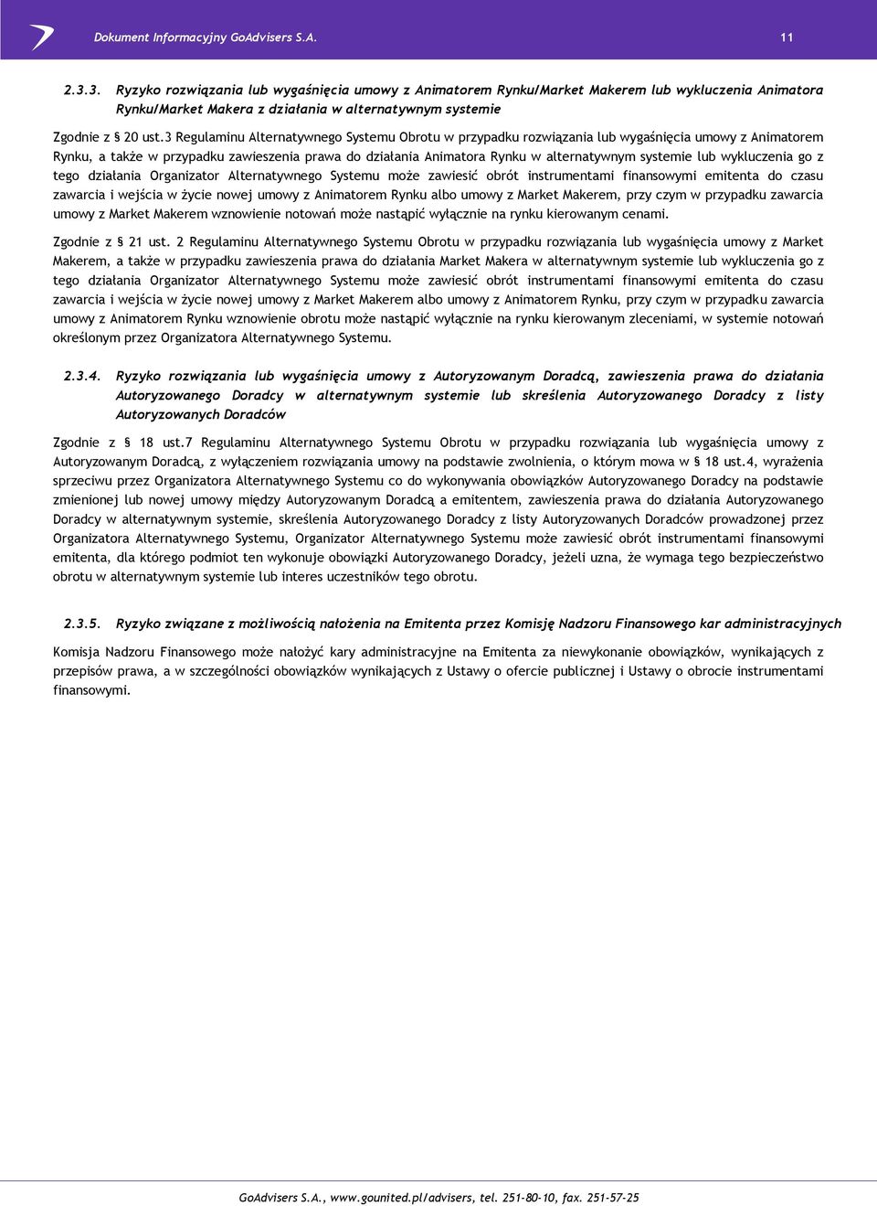 systemie lub wykluczenia go z tego działania Organizator Alternatywnego Systemu może zawiesić obrót instrumentami finansowymi emitenta do czasu zawarcia i wejścia w życie nowej umowy z Animatorem