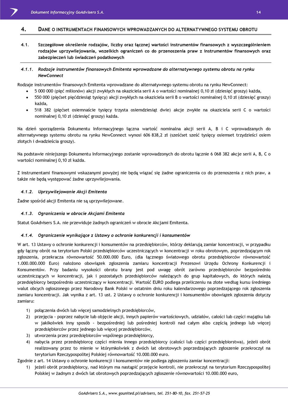 1. Rodzaje instrumentów finansowych Emitenta wprowadzane do alternatywnego systemu obrotu na rynku NewConnect Rodzaje instrumentów finansowych Emitenta wprowadzane do alternatywnego systemu obrotu na