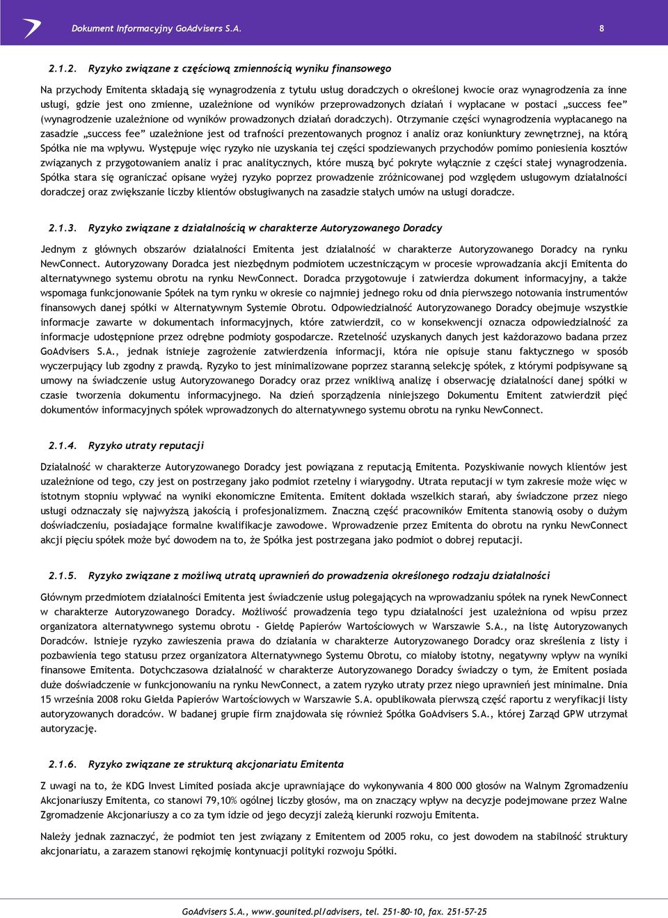 Otrzymanie części wynagrodzenia wypłacanego na zasadzie success fee uzależnione jest od trafności prezentowanych prognoz i analiz oraz koniunktury zewnętrznej, na którą Spółka nie ma wpływu.