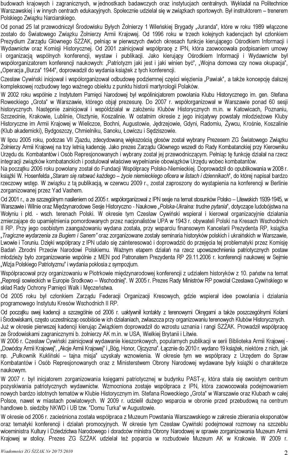 Od ponad 25 lat przewodniczył Środowisku Byłych Żołnierzy 1 Wileńskiej Brygady Juranda, które w roku 1989 włączone zostało do Światowego Związku Żołnierzy Armii Krajowej.