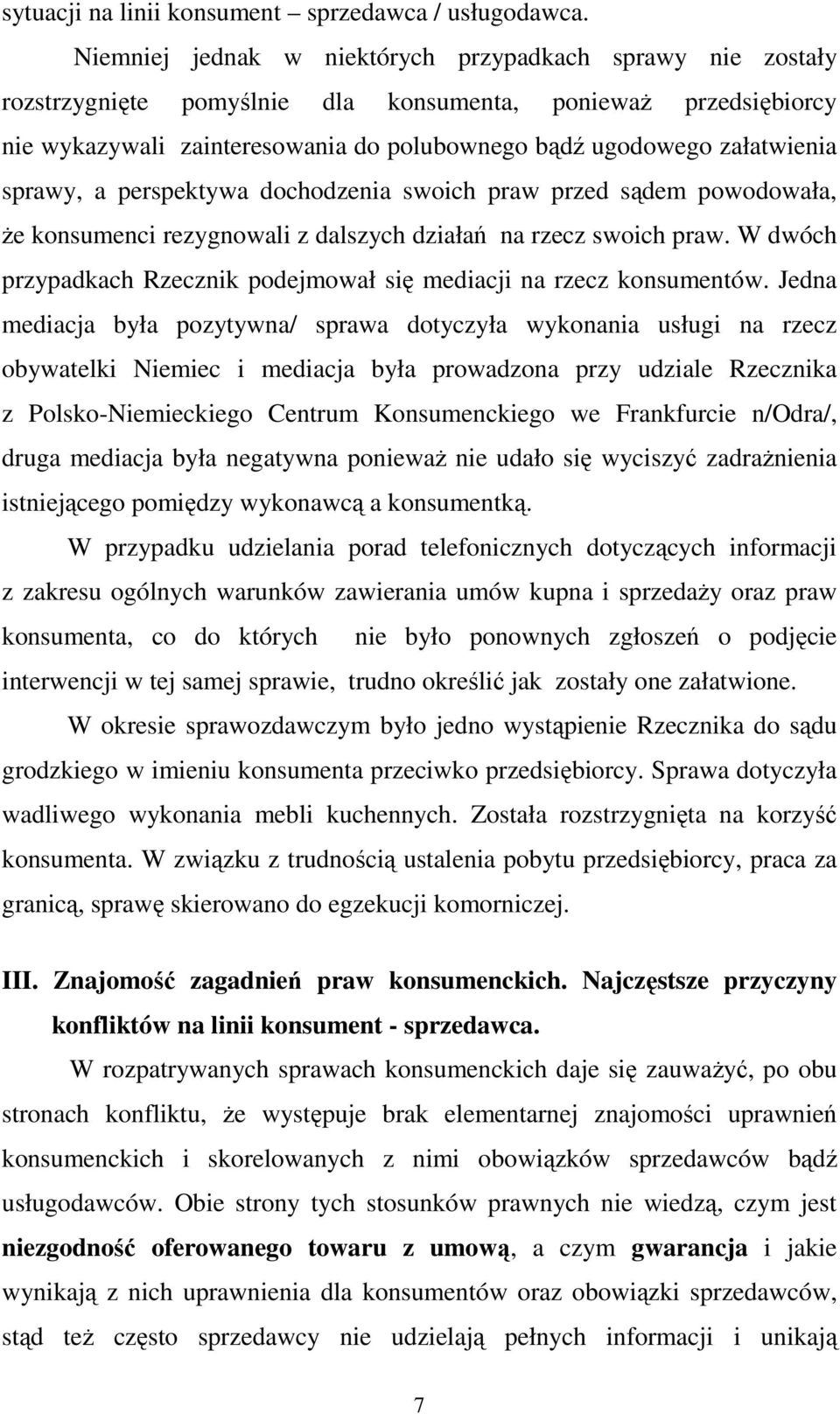 sprawy, a perspektywa dochodzenia swoich praw przed sądem powodowała, Ŝe konsumenci rezygnowali z dalszych działań na rzecz swoich praw.