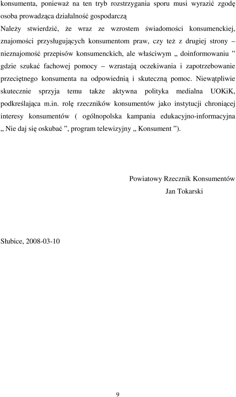 przeciętnego konsumenta na odpowiednią i skuteczną pomoc. Niewątpliwie skutecznie sprzyja temu takŝe aktywna polityka medialna UOKiK, podkreślająca m.in.