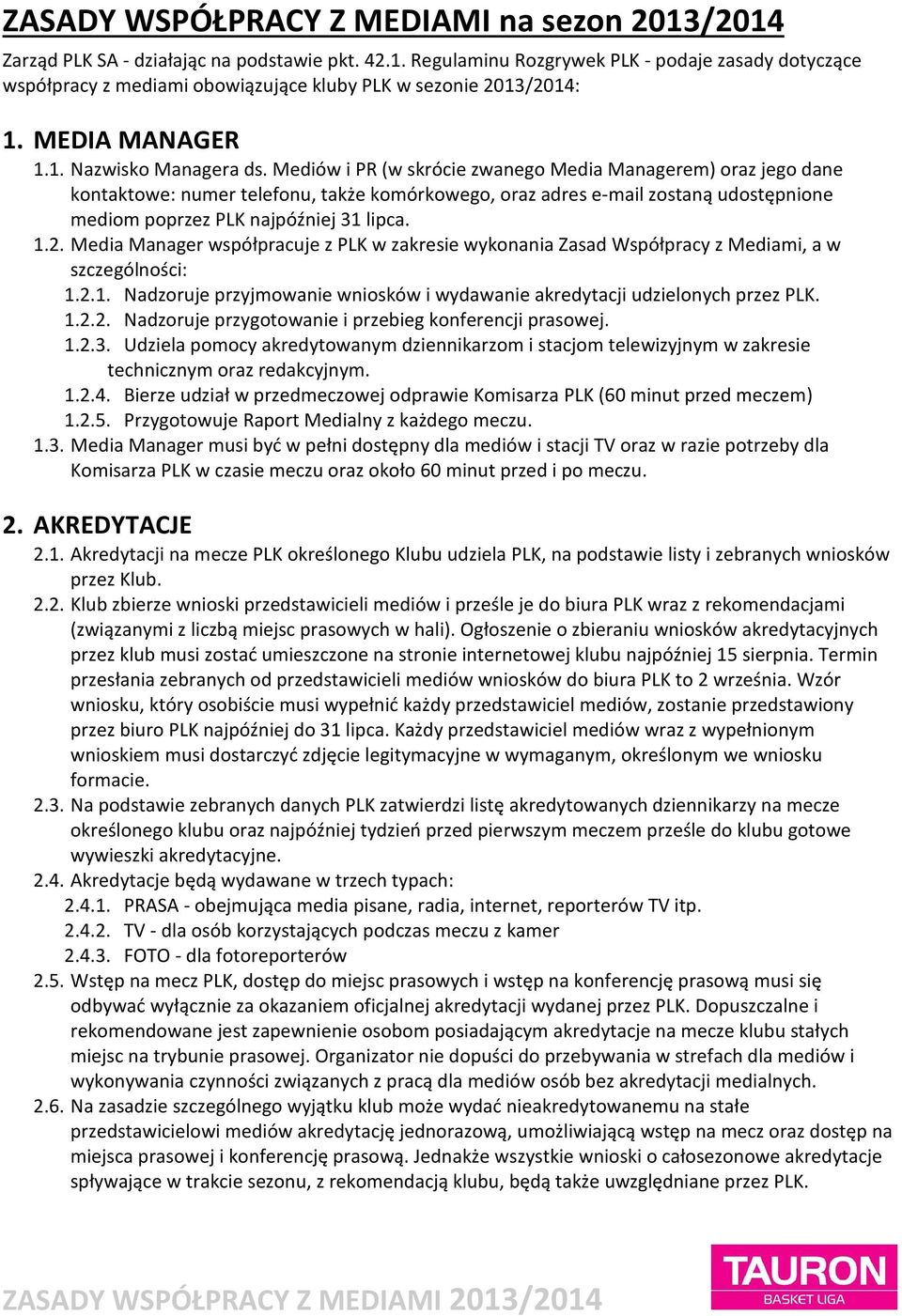 Mediów i PR (w skrócie zwanego Media Managerem) oraz jego dane kontaktowe: numer telefonu, także komórkowego, oraz adres e-mail zostaną udostępnione mediom poprzez PLK najpóźniej 31 lipca. 1.2.