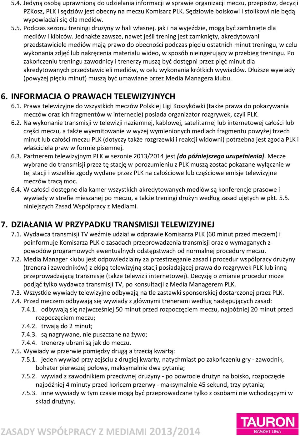 Jednakże zawsze, nawet jeśli trening jest zamknięty, akredytowani przedstawiciele mediów mają prawo do obecności podczas pięciu ostatnich minut treningu, w celu wykonania zdjęć lub nakręcenia