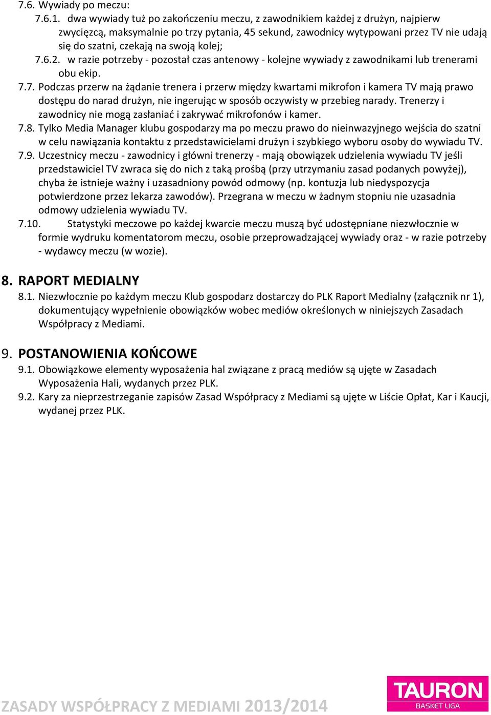 swoją kolej; 7.6.2. w razie potrzeby - pozostał czas antenowy - kolejne wywiady z zawodnikami lub trenerami obu ekip. 7.7. Podczas przerw na żądanie trenera i przerw między kwartami mikrofon i kamera TV mają prawo dostępu do narad drużyn, nie ingerując w sposób oczywisty w przebieg narady.